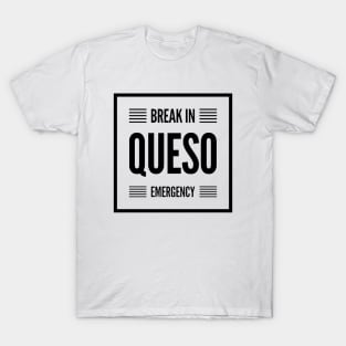 Break in Queso Emergency T-Shirt